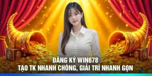 Đăng Ký Win678 – Tạo Tk Nhanh Chóng, Giải Trí Nhanh Gọn