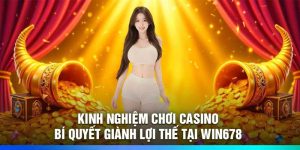 Kinh Nghiệm Chơi Casino: Bí Quyết Giành Lợi Thế Tại Win678