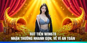 Rút Tiền Win678 – Nhận Thưởng Nhanh Gọn, Về Ví An Toàn