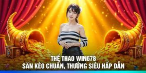 Thể Thao Win678 – Săn Kèo Chuẩn, Thưởng Siêu Hấp Dẫn